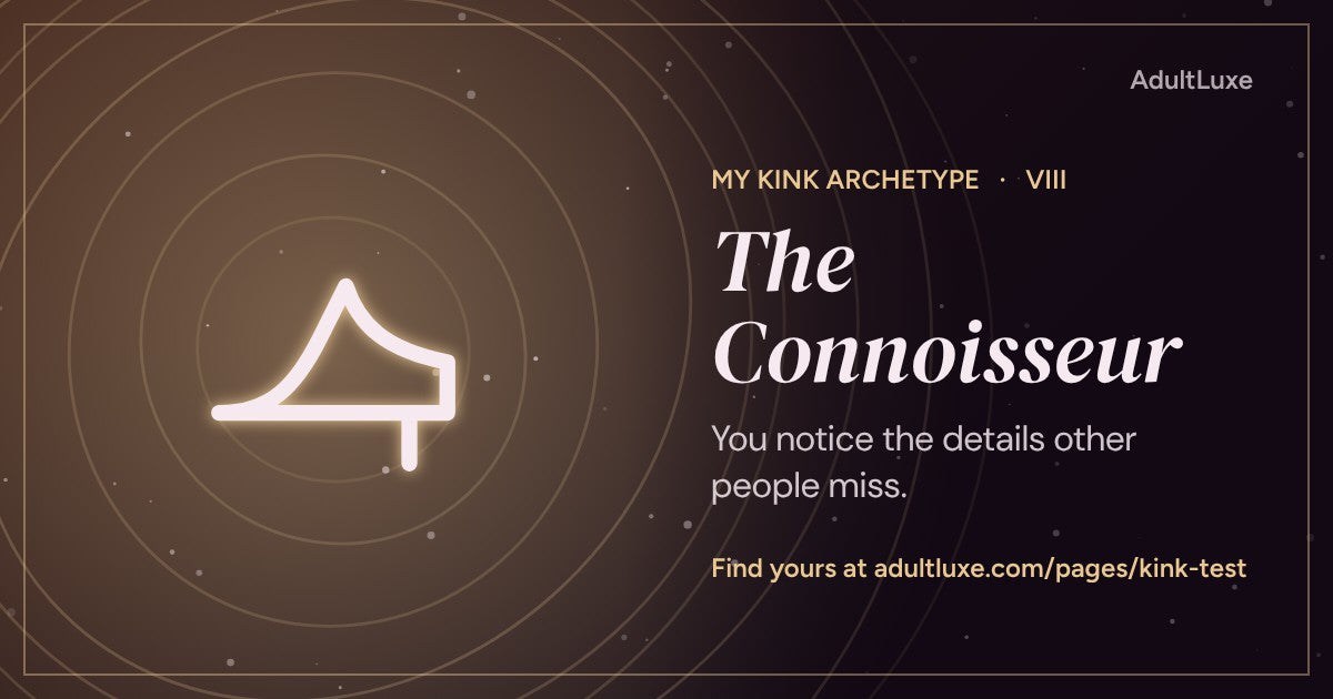 The Connoisseur: You notice the details other people miss. Kink archetype VIII of XIII from the AdultLuxe Kink Test.