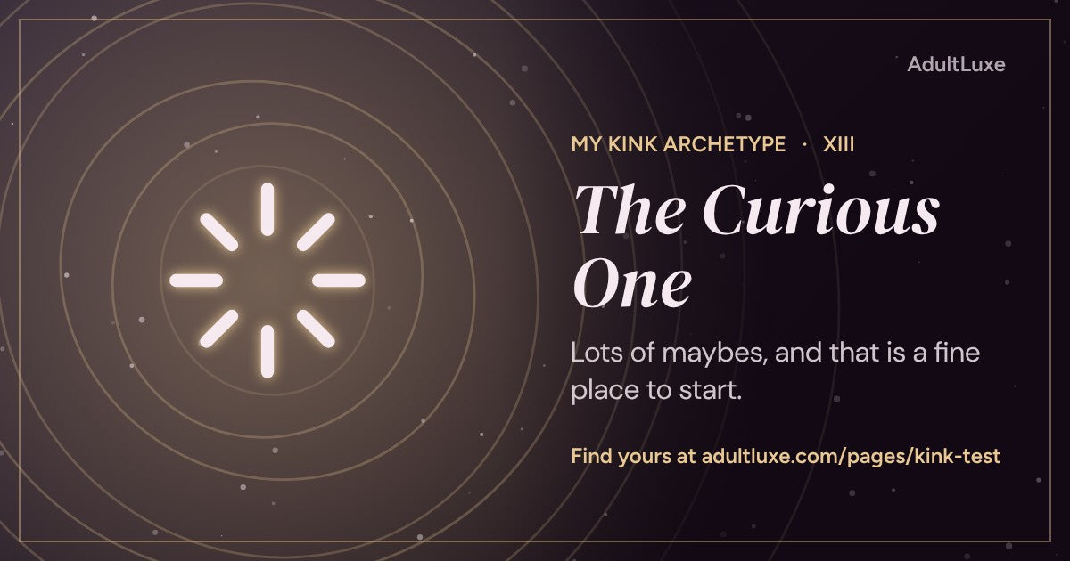 The Curious One: Lots of maybes, and that is a fine place to start. Kink archetype XIII of XIII from the AdultLuxe Kink Test.